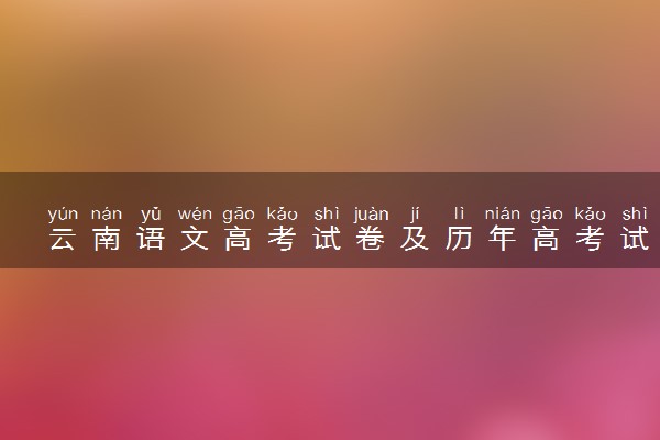 云南语文高考试卷及历年高考试题 (2024考后更新)