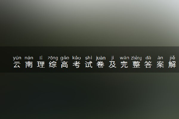 云南理综高考试卷及完整答案解析 (2024考后更新)