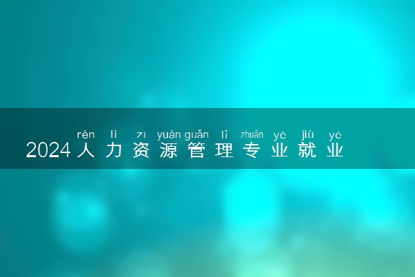 2024人力资源管理专业就业前景 毕业后能干什么