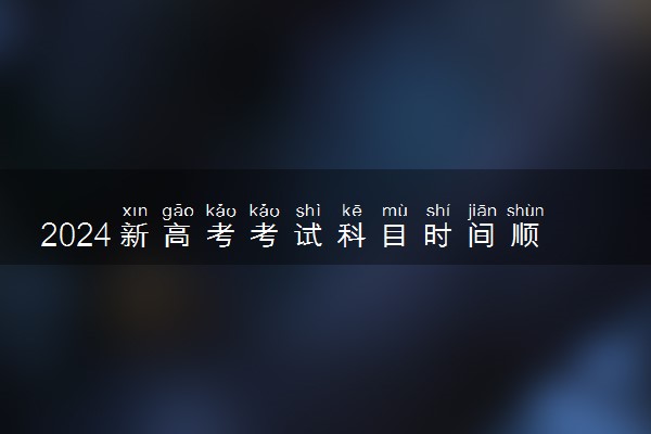 2024新高考考试科目时间顺序 具体时间安排