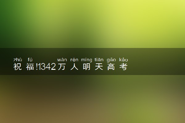 祝福!1342万人明天高考 愿考生金榜题名考试顺利