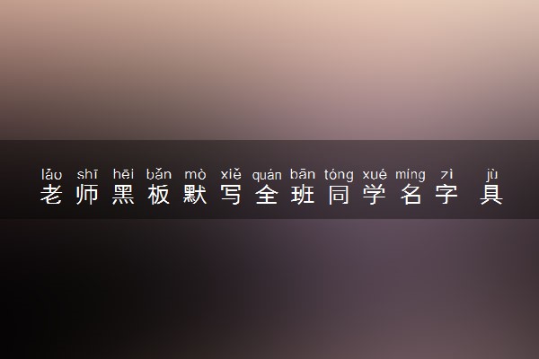 老师黑板默写全班同学名字 具体怎么回事