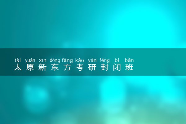 太原新东方考研封闭班