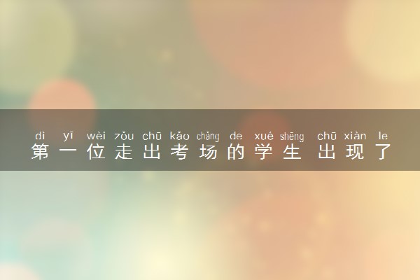 第一位走出考场的学生 出现了