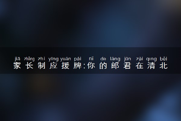 家长制应援牌:你的郎君在清北等你 什么情况