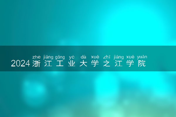 2024浙江工业大学之江学院各专业录取分数线及位次 各省录取最低分是多少