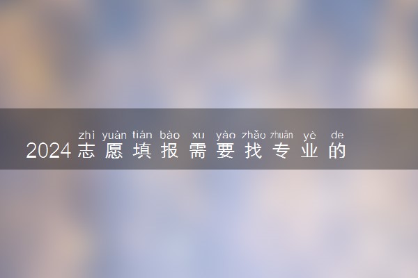 2024志愿填报需要找专业的机构吗 报的准吗