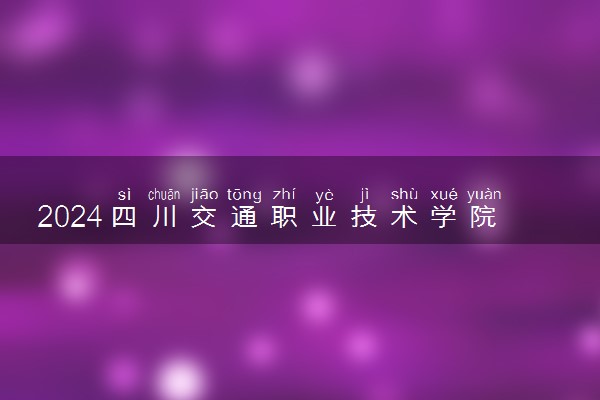 2024四川交通职业技术学院艺术类专业学费多少钱一年 各专业收费标准