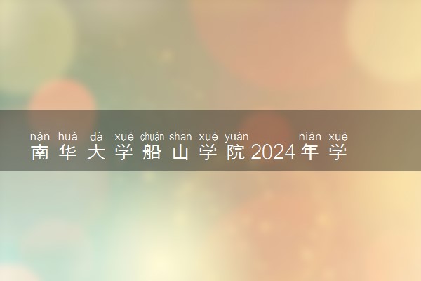 南华大学船山学院2024年学费多少钱 一年各专业收费标准