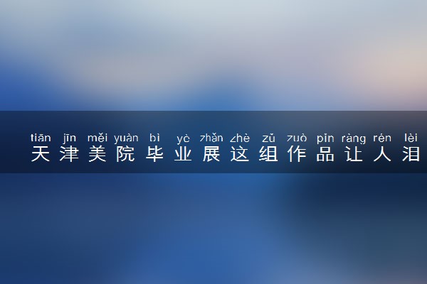 天津美院毕业展这组作品让人泪目 从婴儿车到轮椅