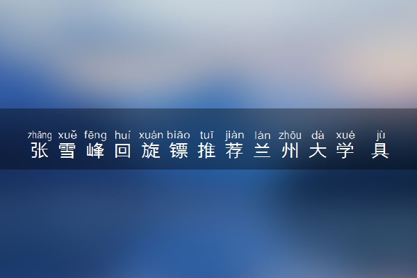 张雪峰回旋镖推荐兰州大学 具体怎么回事