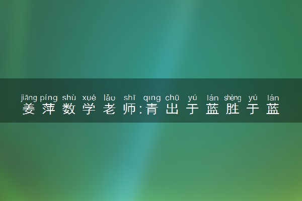 姜萍数学老师:青出于蓝胜于蓝 具体怎么回事