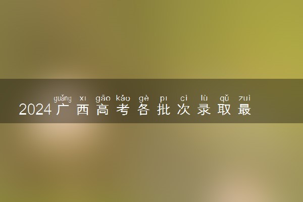 2024广西高考各批次录取最低控制分数线