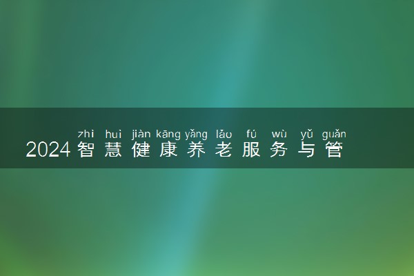 2024智慧健康养老服务与管理专业就业方向及前景