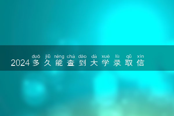 2024多久能查到大学录取信息 怎么查询