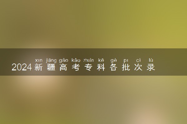 2024新疆高考专科各批次录取最低控制分数线