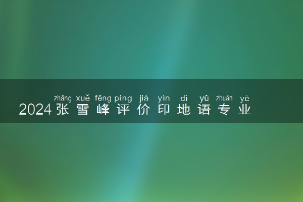 2024张雪峰评价印地语专业怎么样 哪个学校最好