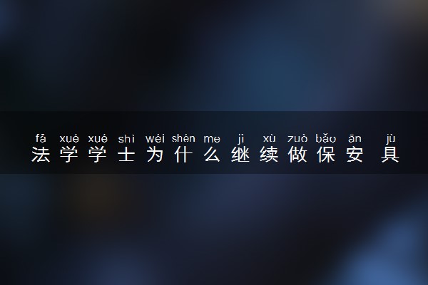 法学学士为什么继续做保安 具体什么情况