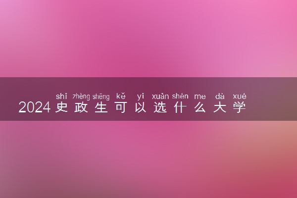 2024史政生可以选什么大学和专业 哪些专业就业前景好