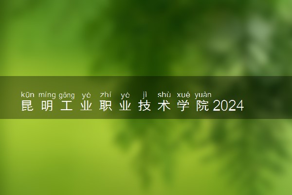 昆明工业职业技术学院2024年学费多少钱 一年各专业收费标准