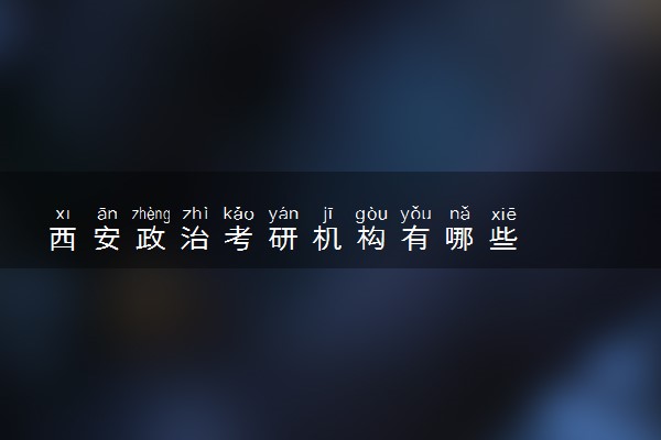 西安政治考研机构有哪些