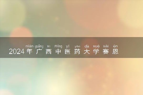 2024年广西中医药大学赛恩斯新医药学院各省招生计划及招生人数 都招什么专业