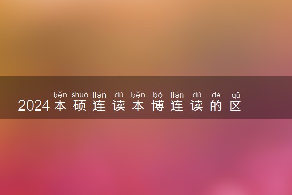 2024本硕连读本博连读的区别 有什么不同
