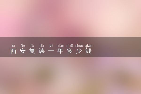 西安复读一年多少钱