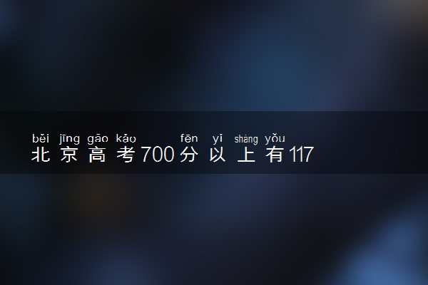 北京高考700分以上有117人 录取分数线公布