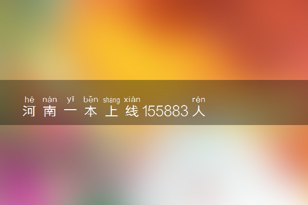 河南一本上线155883人 高分段考生众多