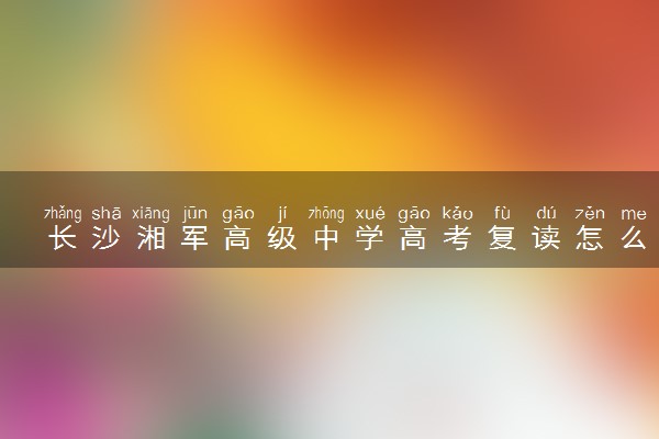 长沙湘军高级中学高考复读怎么样