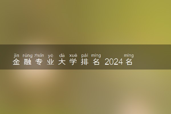 金融专业大学排名 2024名单一览表