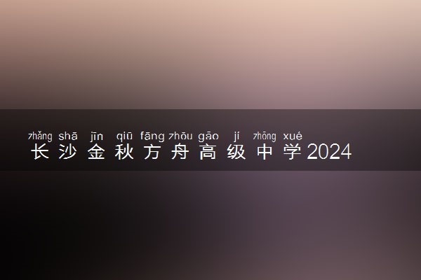 长沙金秋方舟高级中学2024年高复招生