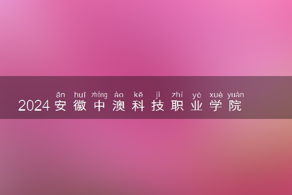 2024安徽中澳科技职业学院招生章程 录取规则是什么