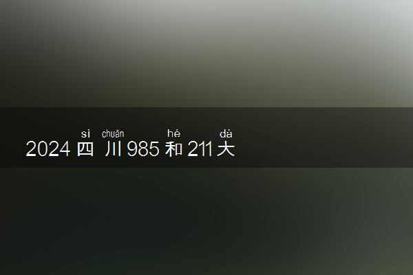2024四川985和211大学录取率及录取人数是多少