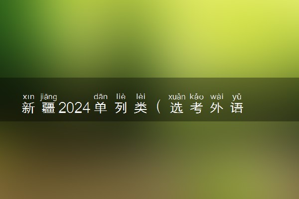 新疆2024单列类（选考外语）本科提前批次艺术类B段投档线公布
