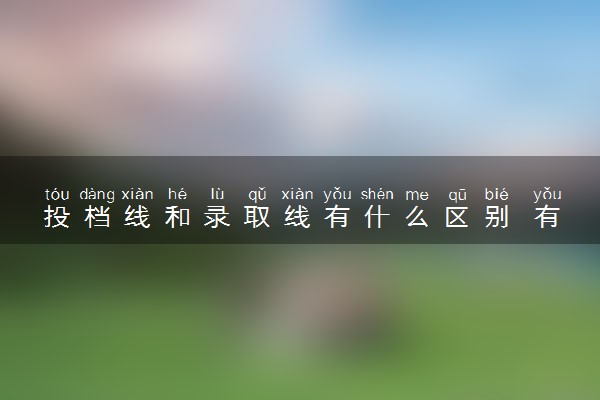 投档线和录取线有什么区别 有哪些不用