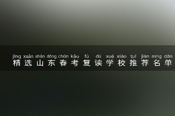 精选山东春考复读学校推荐名单 春考复读生建议收藏！