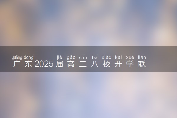 广东2025届高三八校开学联考各科试题及答案解析汇总