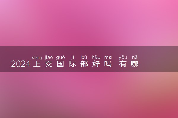 2024上交国际部好吗 有哪些优势