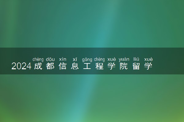 2024成都信息工程学院留学容易进吗 考试难度大吗
