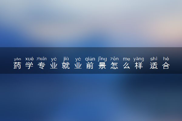 药学专业就业前景怎么样 适合找什么工作