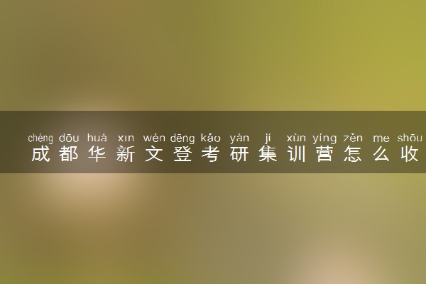 成都华新文登考研集训营怎么收费