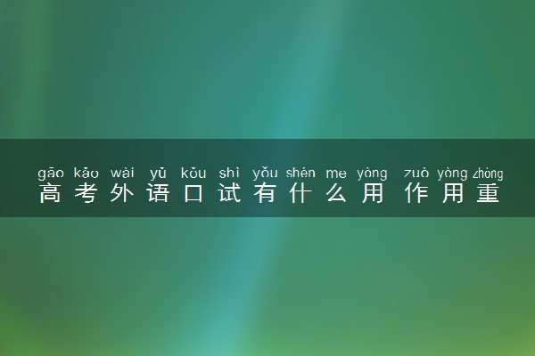高考外语口试有什么用 作用重要吗