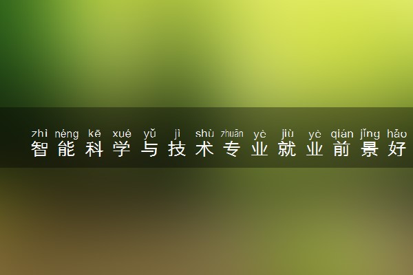 智能科学与技术专业就业前景好吗 有哪些就业方向