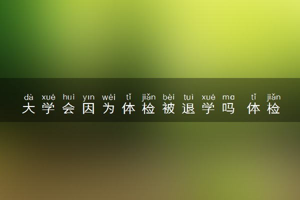 大学会因为体检被退学吗 体检前注意事项有哪些