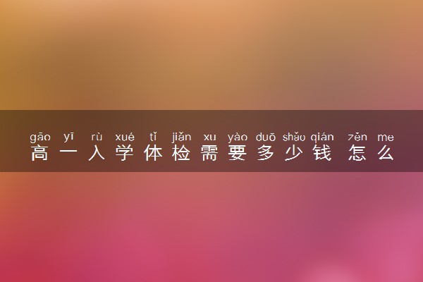 高一入学体检需要多少钱 怎么收费的