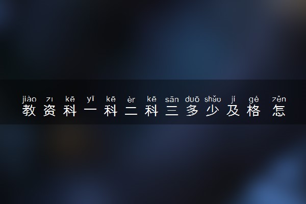 教资科一科二科三多少及格 怎么准备考试