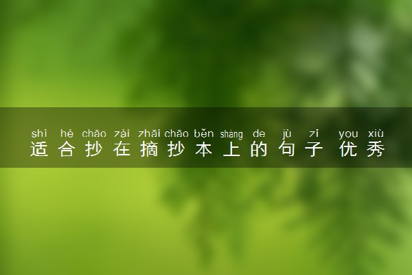 适合抄在摘抄本上的句子 优秀作文素材摘抄