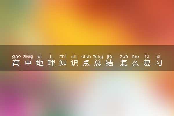 高中地理知识点总结 怎么复习比较好